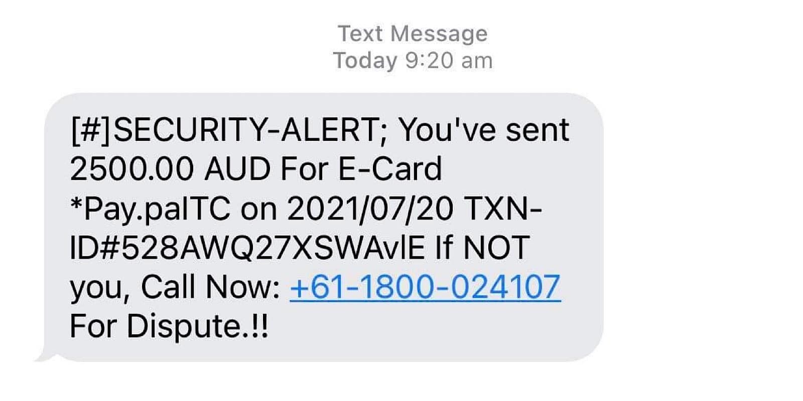 A scam message sent to a Pickr reader roughly read: "Security Alert: you've sent 2500.00 AUD for E-Card Pay.palTC on 2021/07/21 If not you, call now for dispute"